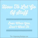 Ready to clean up clutter? Here's how to let things go, even when you don't want to.