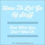 Ready to clean up clutter? Here's how to let things go, even when you don't want to.