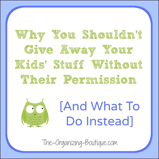 Looking for declutter tips? Here's an interesting perspective on helping your kids declutter and why you shouldn't give their stuff away without their permission.