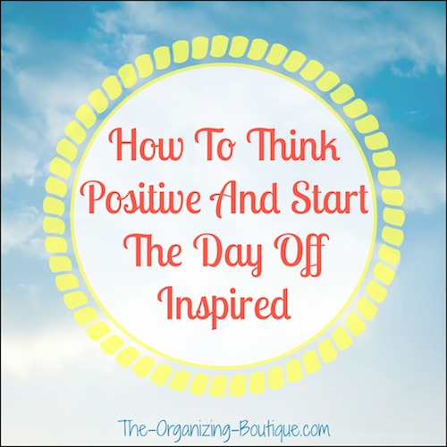 how to think positive and start the day off inspired
