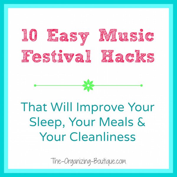 A professional organizer and veteran festival goer divulges 10 music festival and camping hacks that rock.