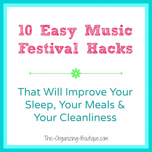 A professional organizer and veteran festival goer divulges 10 music festival and camping hacks that rock.