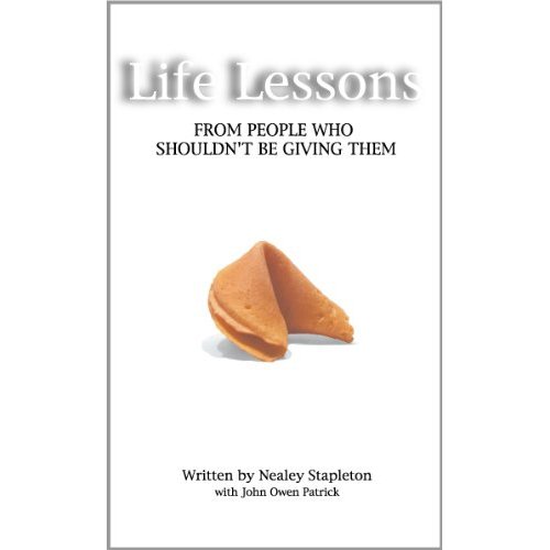 That's right! I wrote a life lessons book- Life Lessons: From People Who Shouldn't Be Giving Them. Enjoy!