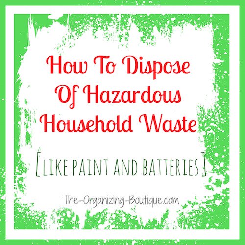 How To Dispose Of Old Paint & Other Hazardous Household Waste